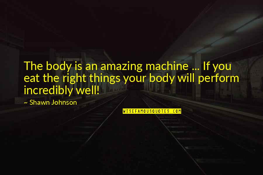 Gurpurab 2013 Quotes By Shawn Johnson: The body is an amazing machine ... If