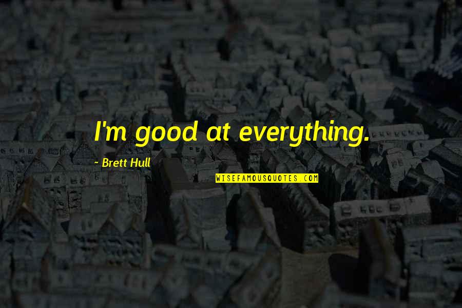 Gurrea Aysen Quotes By Brett Hull: I'm good at everything.