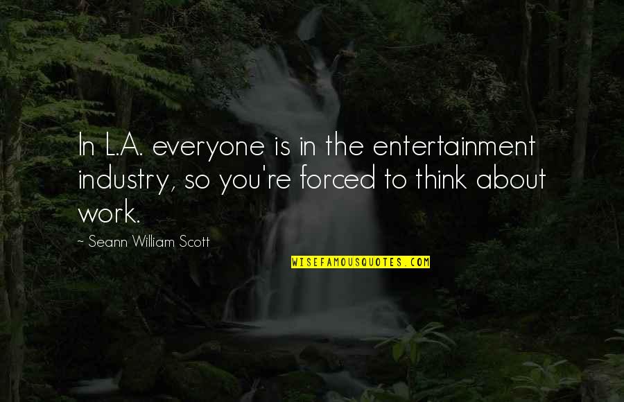 Gurria Glue Quotes By Seann William Scott: In L.A. everyone is in the entertainment industry, Gurria Glue Quotes By Seann William Scott: In L.A. everyone is in the entertainment industry,