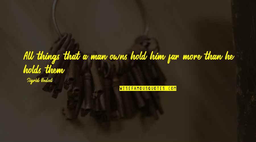 Gurria Glue Quotes By Sigrid Undset: All things that a man owns hold him Gurria Glue Quotes By Sigrid Undset: All things that a man owns hold him
