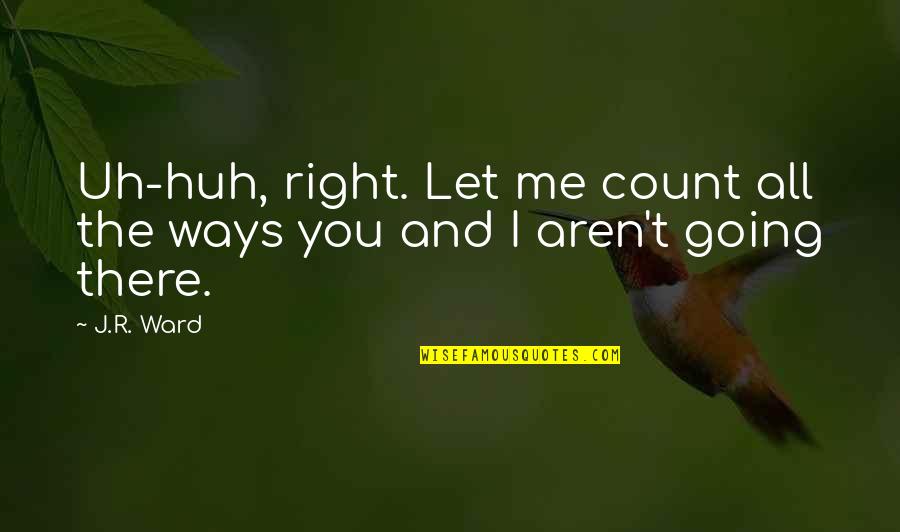 Gurrumul Music Quotes By J.R. Ward: Uh-huh, right. Let me count all the ways