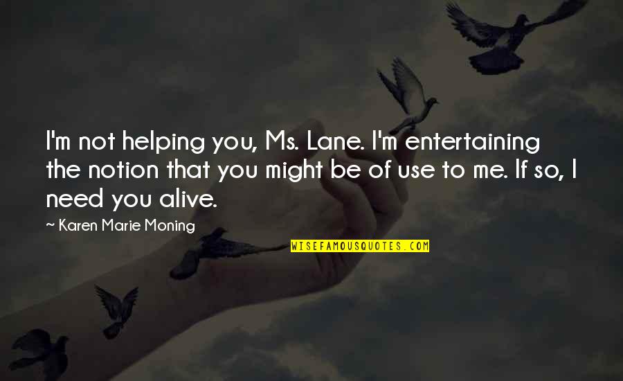 Gurrumul Music Quotes By Karen Marie Moning: I'm not helping you, Ms. Lane. I'm entertaining