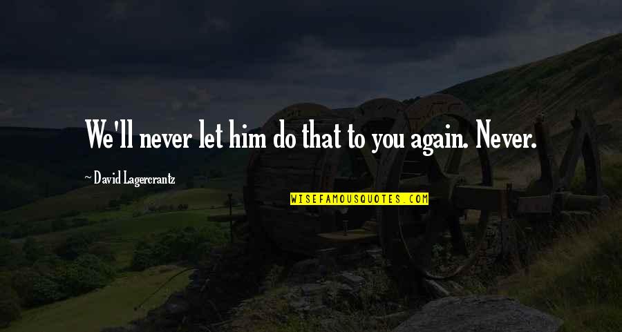 Gurstel Law Quotes By David Lagercrantz: We'll never let him do that to you Gurstel Law Quotes By David Lagercrantz: We'll never let him do that to you