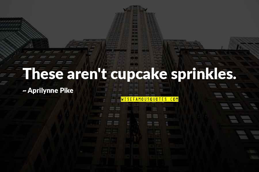 Gurtowski James Quotes By Aprilynne Pike: These aren't cupcake sprinkles.