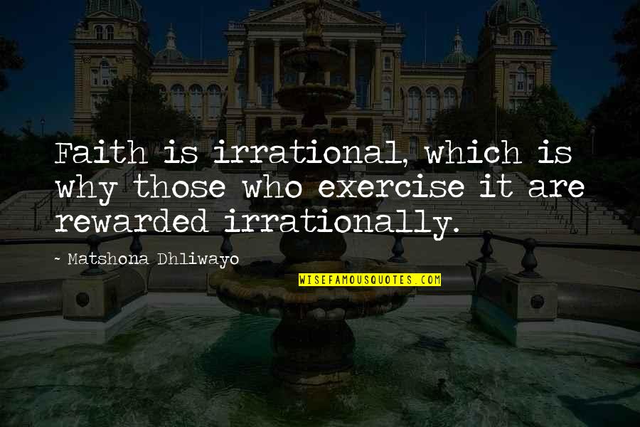 Gurtowski James Quotes By Matshona Dhliwayo: Faith is irrational, which is why those who