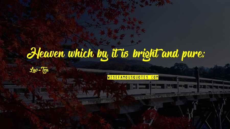 Gurtowski Orthopedic Quotes By Lao-Tzu: Heaven which by it is bright and pure; Gurtowski Orthopedic Quotes By Lao-Tzu: Heaven which by it is bright and pure;