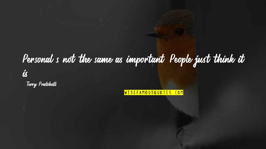 Gurty Quotes By Terry Pratchett: Personal's not the same as important. People just