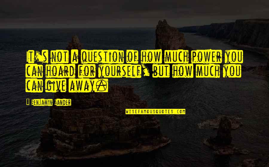 Guru Arjan Dev Ji Gurpurab Quotes By Benjamin Zander: It's not a question of how much power
