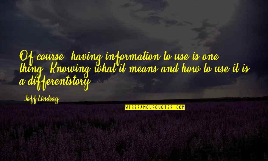 Guru Arjan Dev Ji Gurpurab Quotes By Jeff Lindsay: Of course, having information to use is one