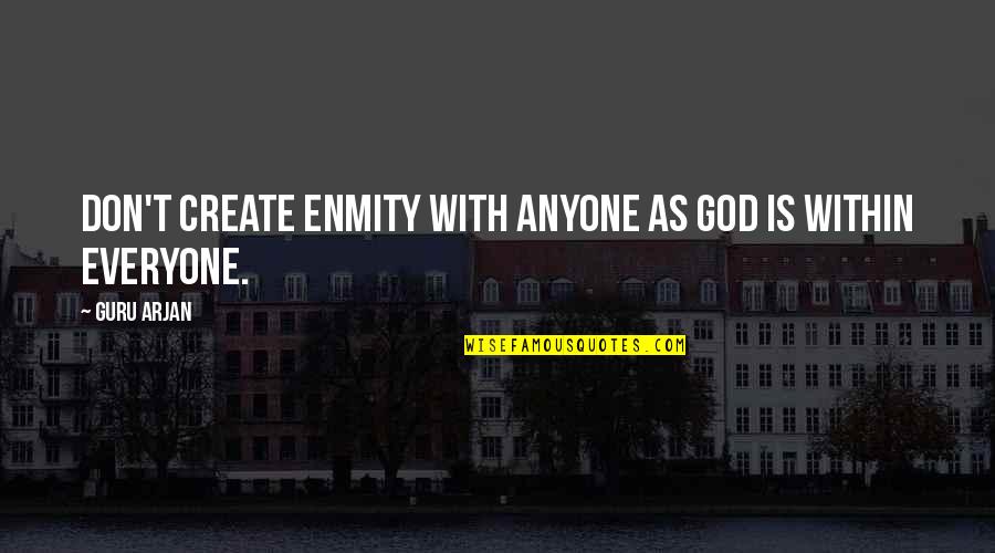 Guru Arjan Quotes By Guru Arjan: Don't create enmity with anyone as God is