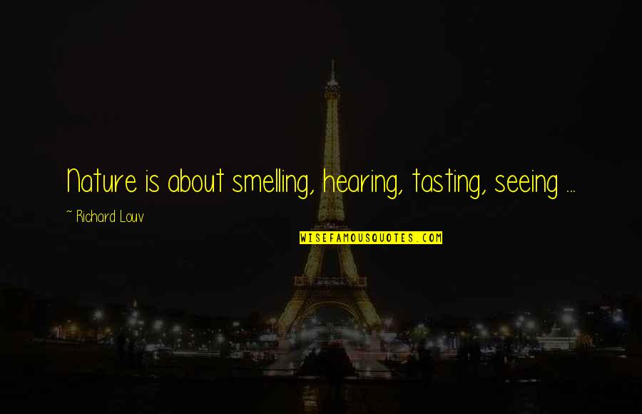 Guru Arjan Quotes By Richard Louv: Nature is about smelling, hearing, tasting, seeing ...
