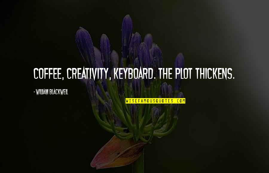 Guru Arjan Quotes By William Blackwell: Coffee, creativity, keyboard. The plot thickens.