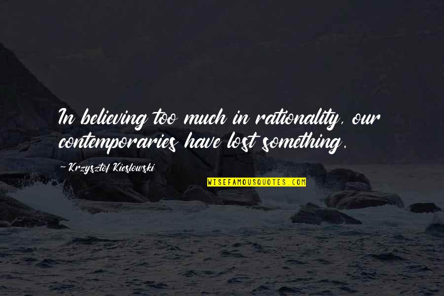 Guru Bhakti Quotes By Krzysztof Kieslowski: In believing too much in rationality, our contemporaries Guru Bhakti Quotes By Krzysztof Kieslowski: In believing too much in rationality, our contemporaries