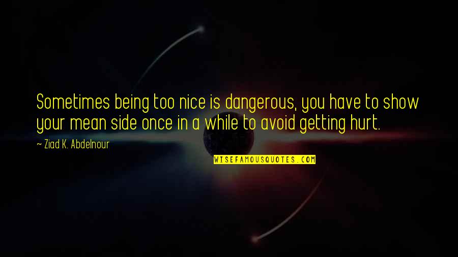 Guru Bhakti Quotes By Ziad K. Abdelnour: Sometimes being too nice is dangerous, you have Guru Bhakti Quotes By Ziad K. Abdelnour: Sometimes being too nice is dangerous, you have