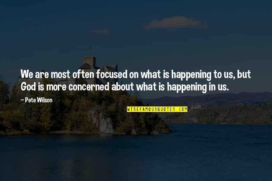 Guru Bumi Quotes By Pete Wilson: We are most often focused on what is Guru Bumi Quotes By Pete Wilson: We are most often focused on what is