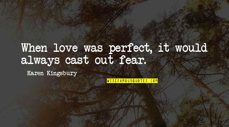 Guru Burger Quotes By Karen Kingsbury: When love was perfect, it would always cast