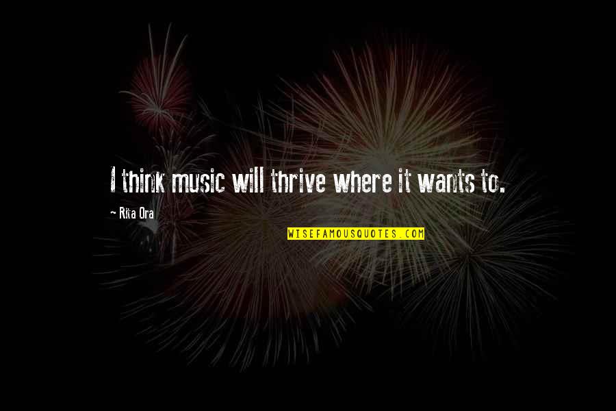 Guru Burger Quotes By Rita Ora: I think music will thrive where it wants