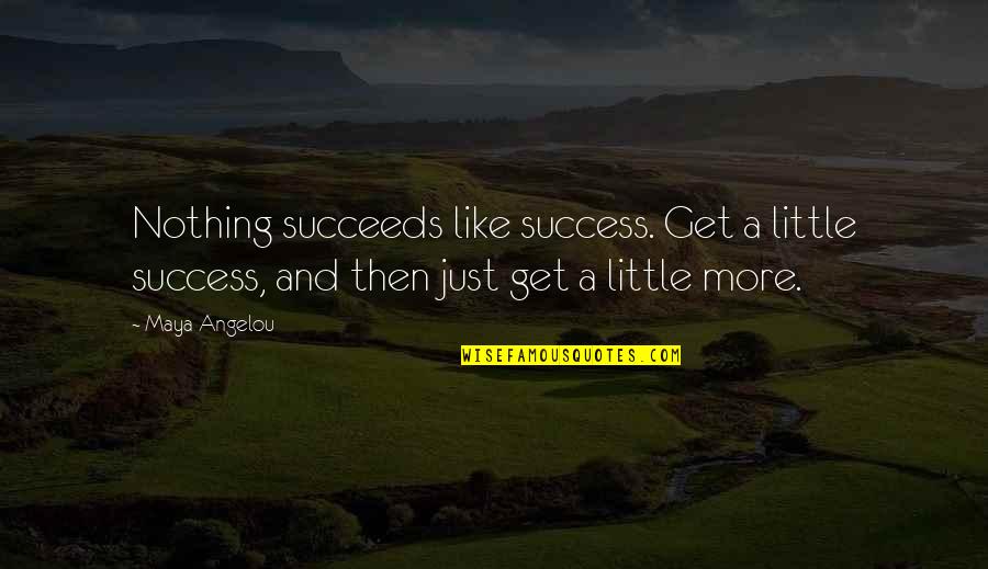 Guru Chela Quotes By Maya Angelou: Nothing succeeds like success. Get a little success,