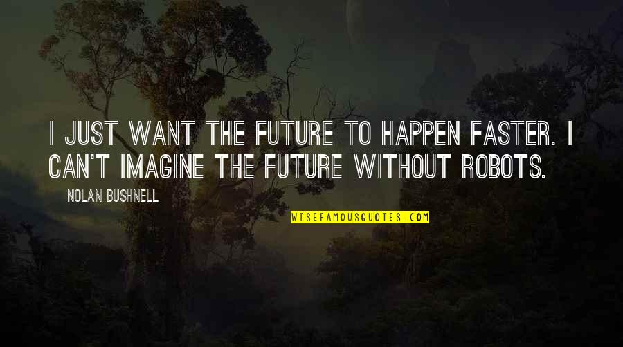 Guru Chela Quotes By Nolan Bushnell: I just want the future to happen faster.