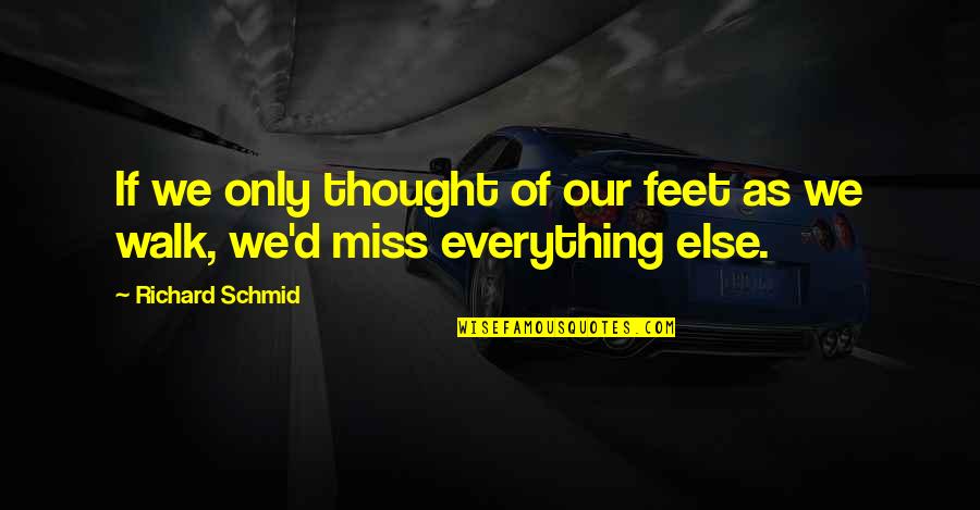Guru Chela Quotes By Richard Schmid: If we only thought of our feet as