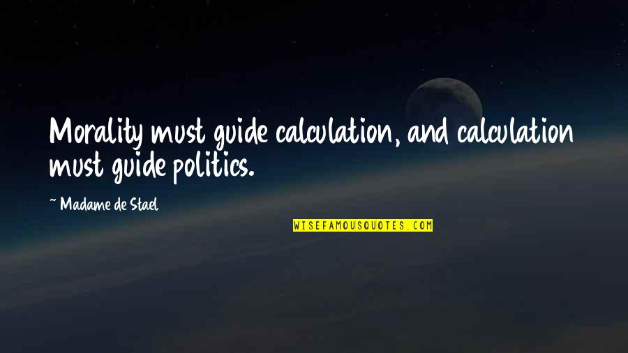 Guru Dutts Daughter Quotes By Madame De Stael: Morality must guide calculation, and calculation must guide Guru Dutts Daughter Quotes By Madame De Stael: Morality must guide calculation, and calculation must guide