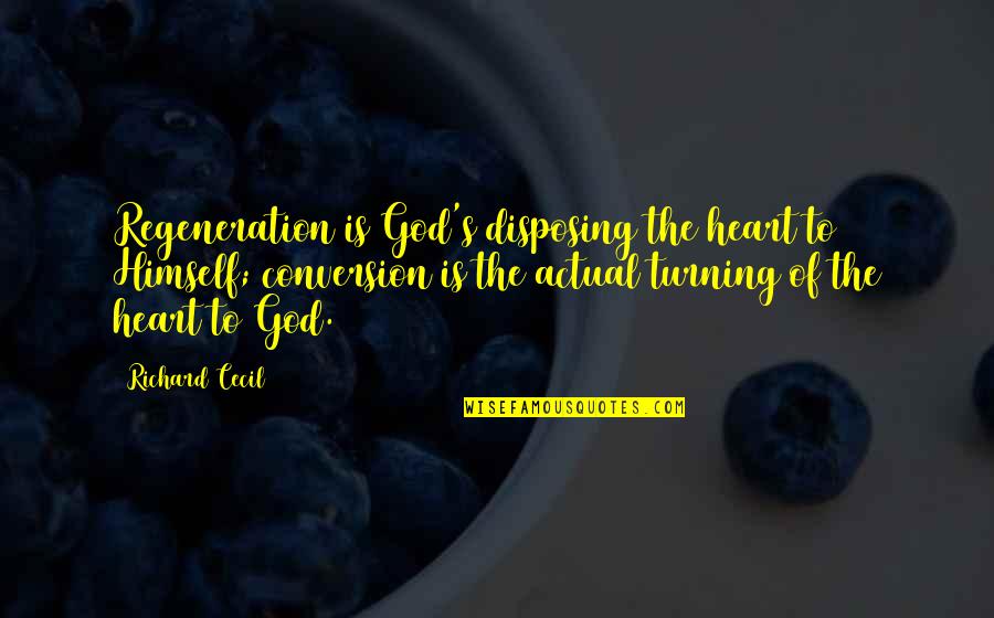 Guru Dutts Daughter Quotes By Richard Cecil: Regeneration is God's disposing the heart to Himself;