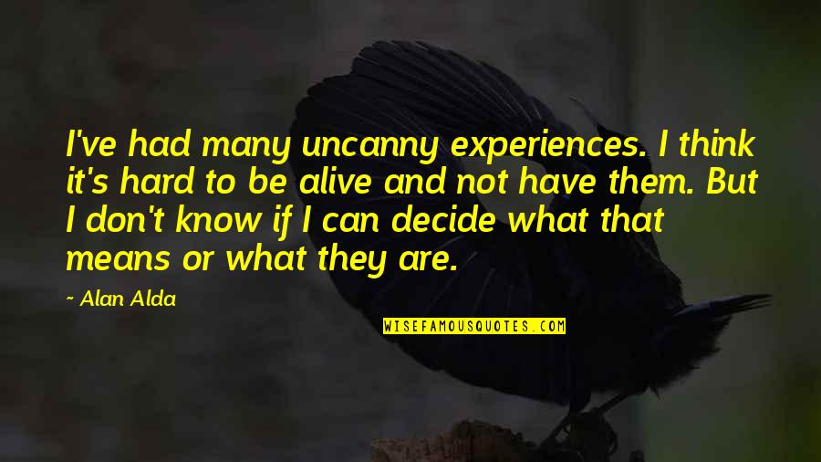 Guru Gita From Gayatri Quotes By Alan Alda: I've had many uncanny experiences. I think it's Guru Gita From Gayatri Quotes By Alan Alda: I've had many uncanny experiences. I think it's