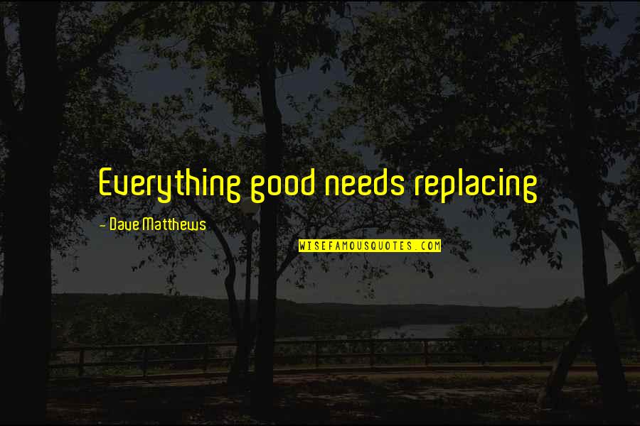 Guru Gobind Singh Famous Quotes By Dave Matthews: Everything good needs replacing