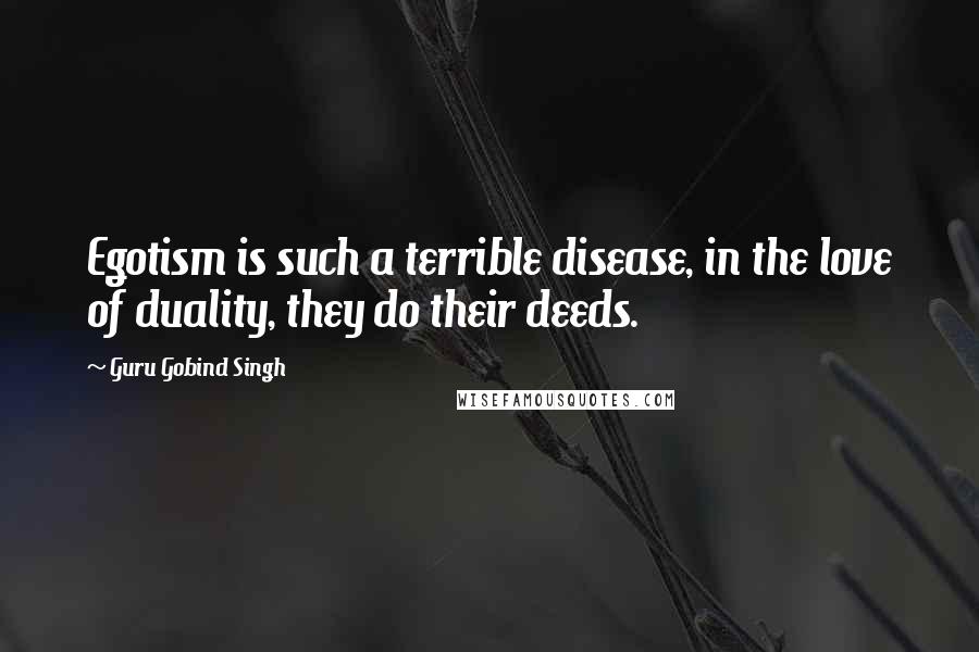 Guru Gobind Singh quotes: Egotism is such a terrible disease, in the love of duality, they do their deeds.