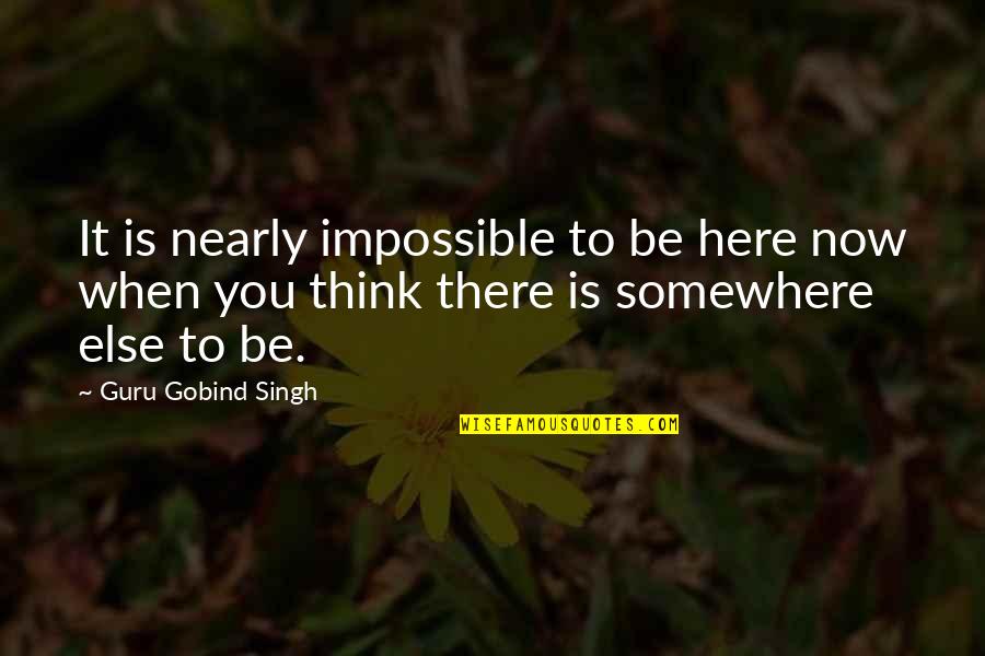 Guru Gobind Singh Quotes By Guru Gobind Singh: It is nearly impossible to be here now Guru Gobind Singh Quotes By Guru Gobind Singh: It is nearly impossible to be here now