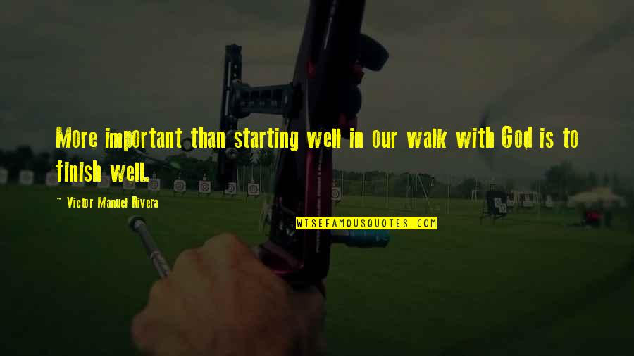 Guru Gopal Das Quotes By Victor Manuel Rivera: More important than starting well in our walk
