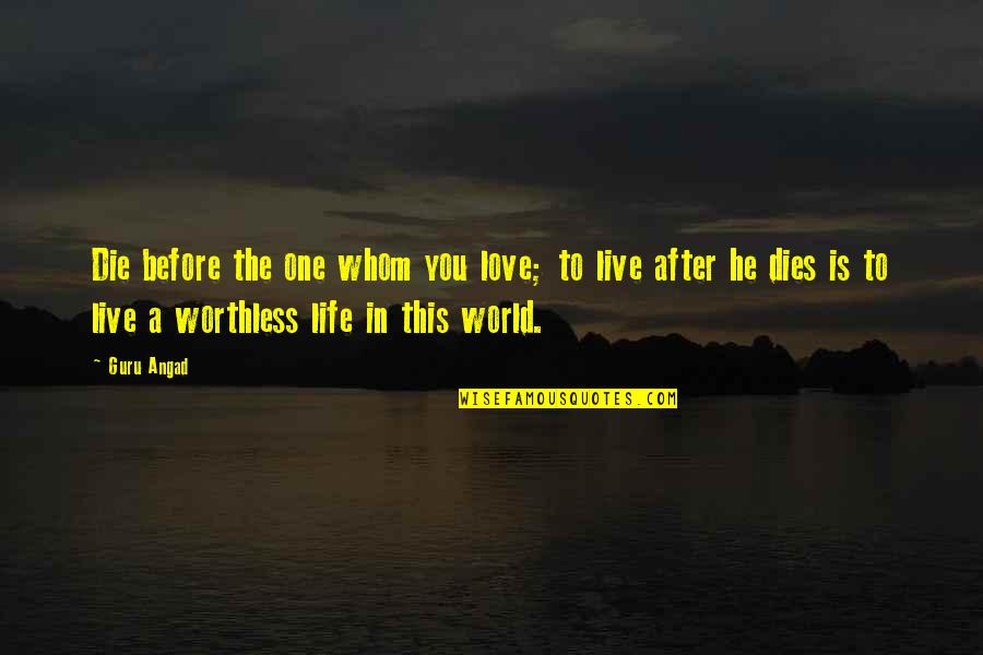 Guru Guru Quotes By Guru Angad: Die before the one whom you love; to