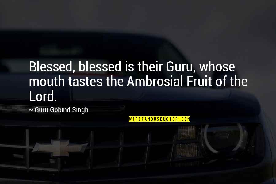 Guru Guru Quotes By Guru Gobind Singh: Blessed, blessed is their Guru, whose mouth tastes