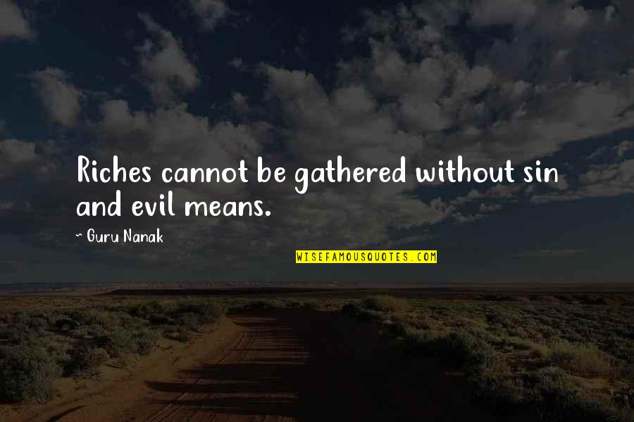 Guru Guru Quotes By Guru Nanak: Riches cannot be gathered without sin and evil