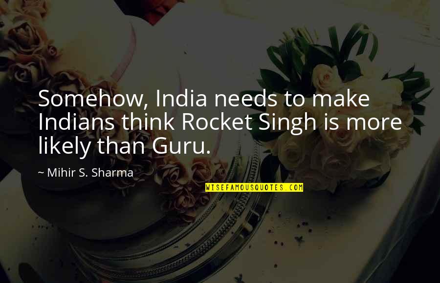 Guru Guru Quotes By Mihir S. Sharma: Somehow, India needs to make Indians think Rocket