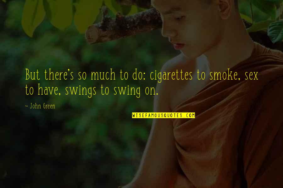 Guru Hip Hop Quotes By John Green: But there's so much to do: cigarettes to