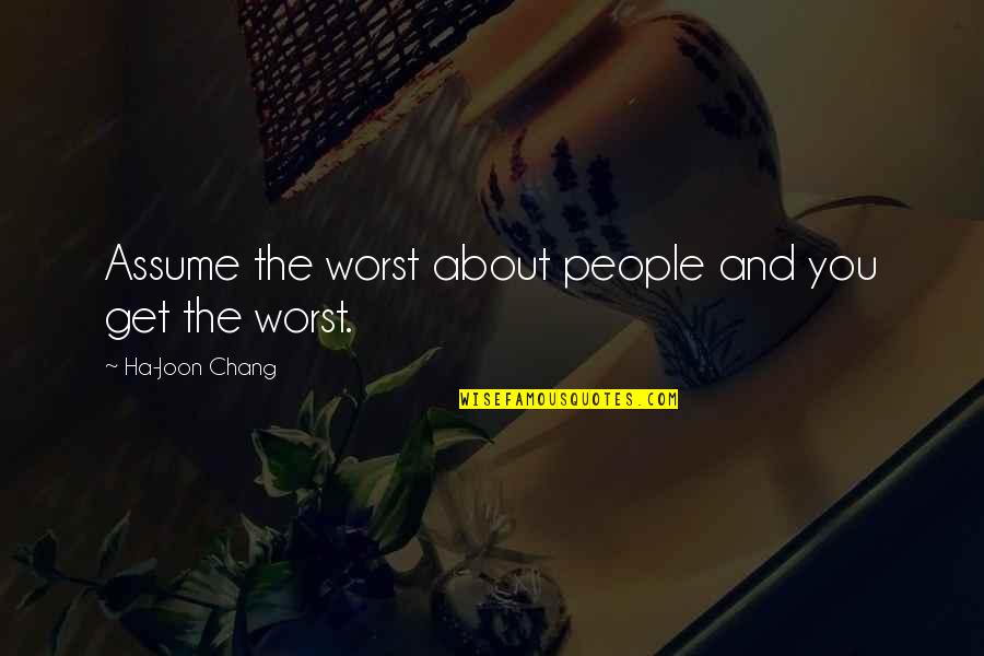 Guru In Sanskrit Quotes By Ha-Joon Chang: Assume the worst about people and you get