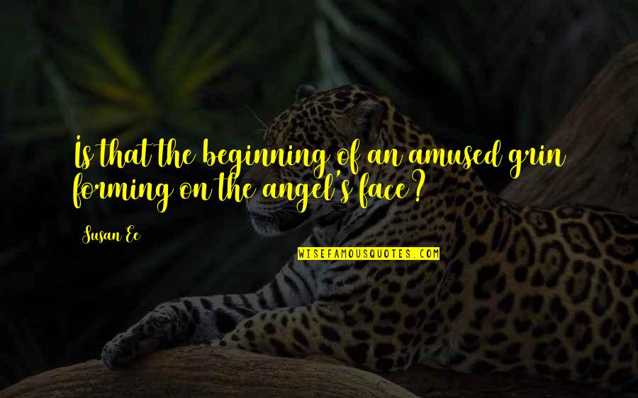 Guru Ki Sewa Quotes By Susan Ee: Is that the beginning of an amused grin