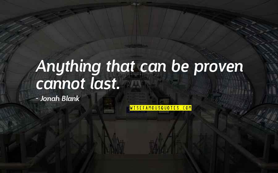 Guru Laghima Quotes By Jonah Blank: Anything that can be proven cannot last. Guru Laghima Quotes By Jonah Blank: Anything that can be proven cannot last.