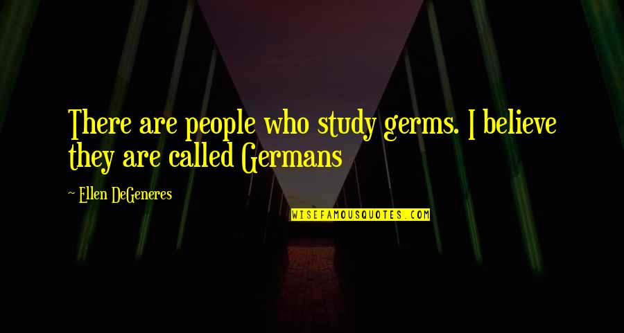 Guru Nanak Birthday Quotes By Ellen DeGeneres: There are people who study germs. I believe Guru Nanak Birthday Quotes By Ellen DeGeneres: There are people who study germs. I believe