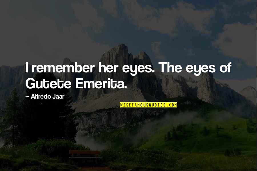 Guru Nanak Ji Quotes By Alfredo Jaar: I remember her eyes. The eyes of Gutete Guru Nanak Ji Quotes By Alfredo Jaar: I remember her eyes. The eyes of Gutete