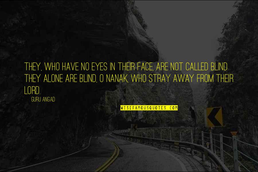 Guru Nanak Quotes By Guru Angad: They, who have no eyes in their face,