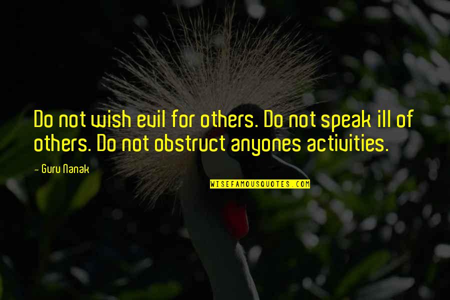 Guru Nanak Quotes By Guru Nanak: Do not wish evil for others. Do not