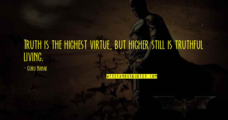 Guru Nanak Quotes By Guru Nanak: Truth is the highest virtue, but higher still