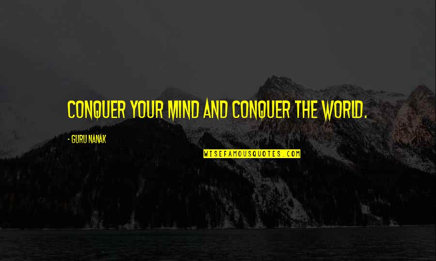 Guru Nanak Quotes By Guru Nanak: Conquer your mind and conquer the world.