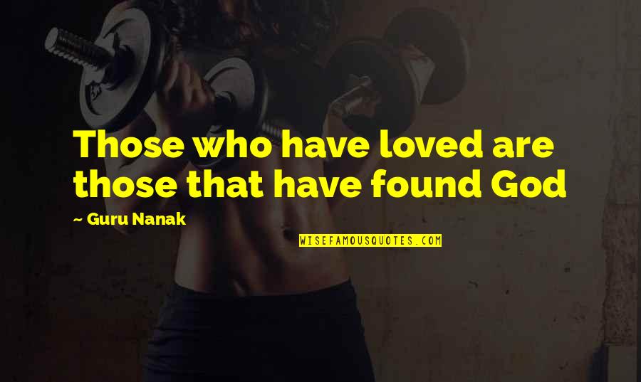 Guru Nanak Quotes By Guru Nanak: Those who have loved are those that have