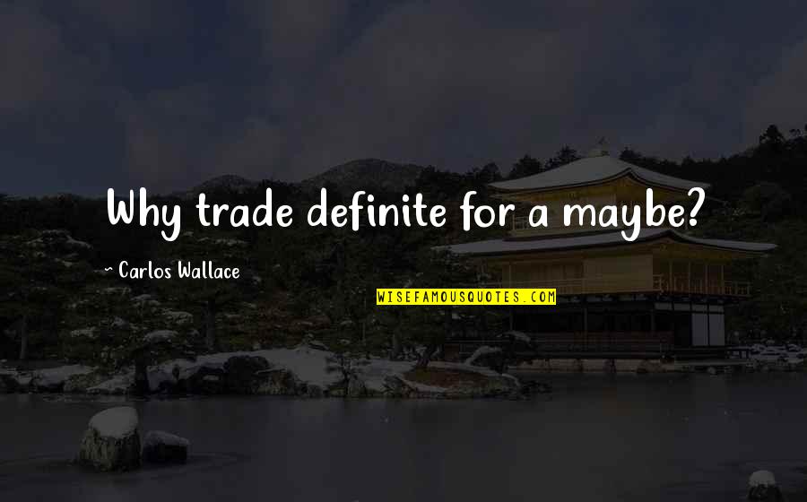 Guru Pathik Chakras Quotes By Carlos Wallace: Why trade definite for a maybe?