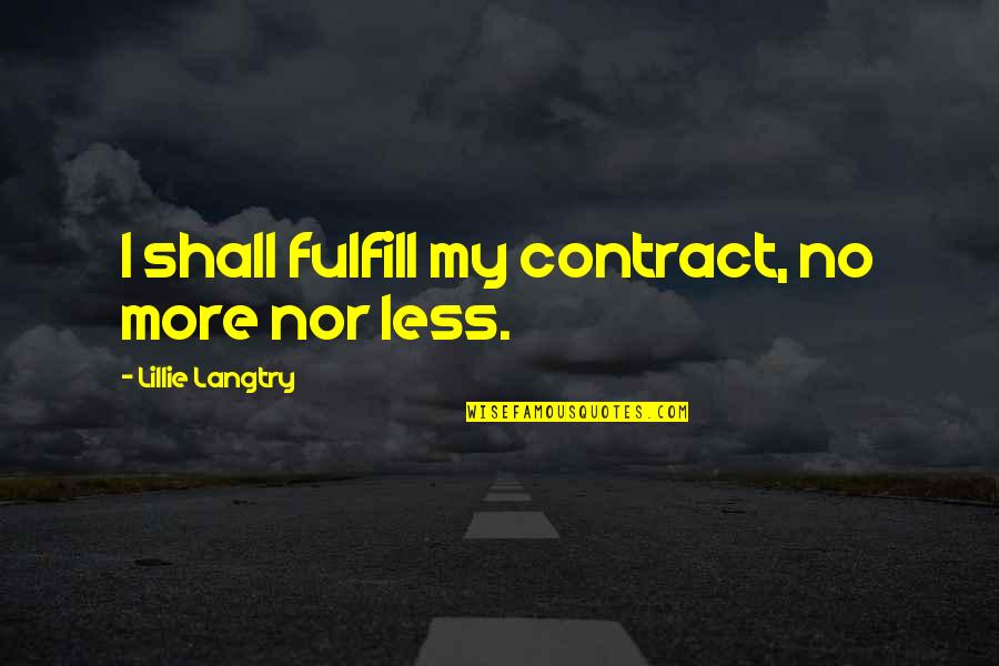 Guru Poornima Quotes By Lillie Langtry: I shall fulfill my contract, no more nor Guru Poornima Quotes By Lillie Langtry: I shall fulfill my contract, no more nor