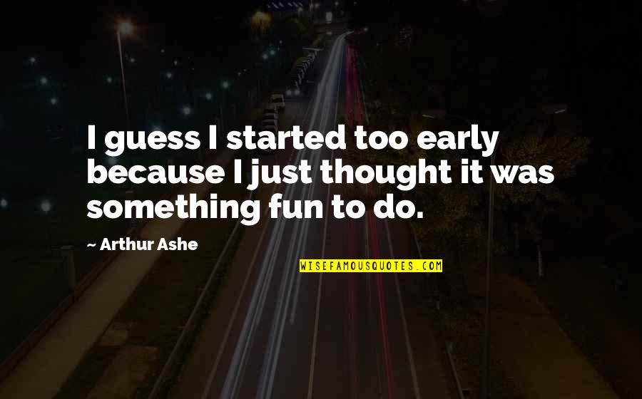 Guru Puja Quotes By Arthur Ashe: I guess I started too early because I