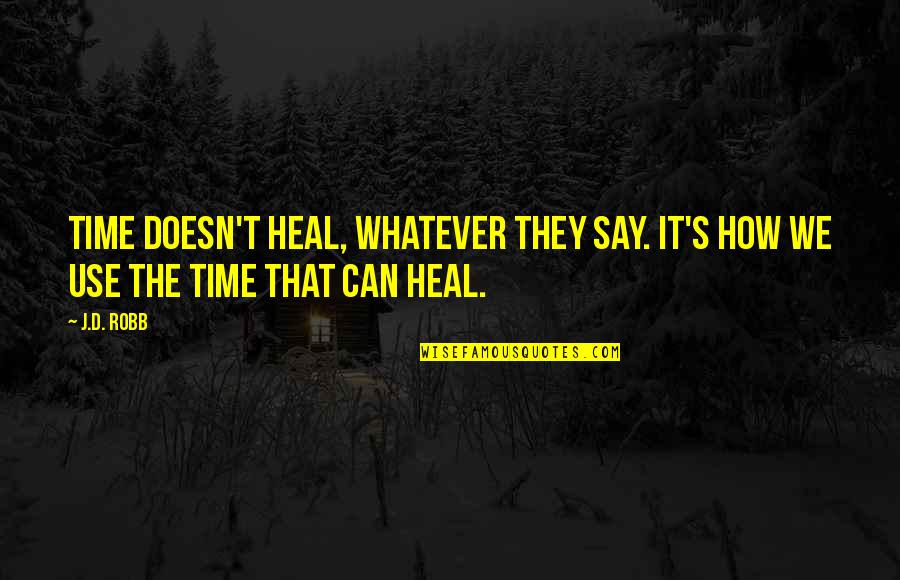 Guru Puja Quotes By J.D. Robb: Time doesn't heal, whatever they say. It's how